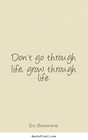 Life quote - Don't go through life, grow through life.