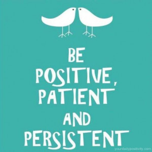 Quote #1 – Be Positive, Patient and Persistent