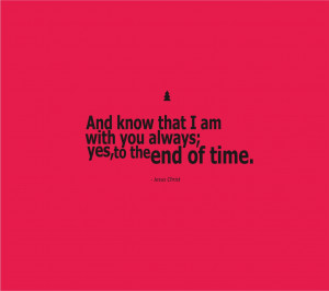 ... time and know that i am with you always yes to the end of time jesus