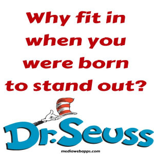 Why fit in when you were born to stand out? ~ Quote by Dr. Seuss