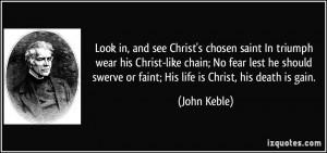 Christ's chosen saint In triumph wear his Christ-like chain; No fear ...
