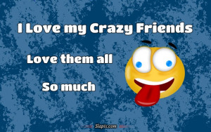 love my crazy friends | Others on Slapix.com