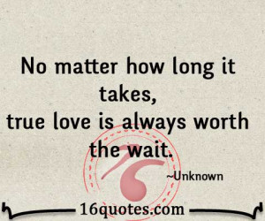 ... it takes true love is always worth the wait unknown translate quote
