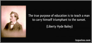 ... man to carry himself triumphant to the sunset. - Liberty Hyde Bailey