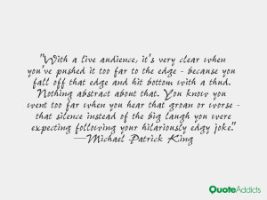 With a live audience, it's very clear when you've pushed it too far to ...