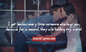 get jealous every time someone else hugs you, because for a second ...