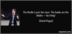 ... just the razor. The books are the blades — ka-ching! - David Pogue