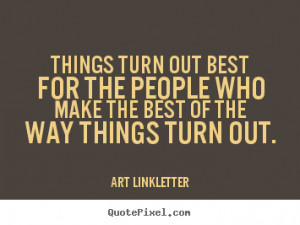... out best for the people who make the best of the way things turn out