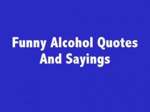 Funny Alcohol Quotes, Sayings, Insults And ...