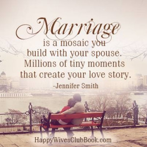 Marriage is a mosaic you build with your spouse. Millions of tiny ...