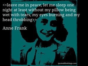 Anne Frank - quote-leave me in peace, let me sleep one night at least ...