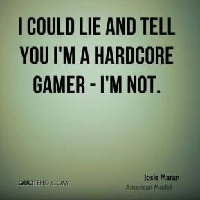 Josie Maran - I could lie and tell you I'm a hardcore gamer - I'm not.