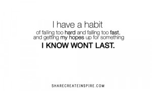 have a habit of falling too hard and falling too fast, and getting ...