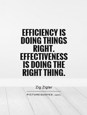 ... things right. Effectiveness is doing the right thing Picture Quote #1