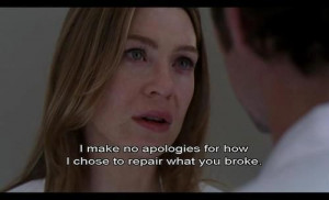... no apologies for how I chose to repair what you broke.-Meredith Grey