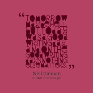 may be hell, but today was a good writing day, and on the good ...