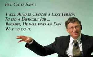 Gates Says: I will always choose a lazy person to do a difficult job ...
