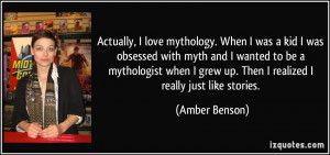 Actually, I love mythology. When I was a kid I was obsessed with myth ...