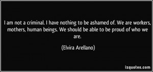 ... beings. We should be able to be proud of who we are. - Elvira Arellano