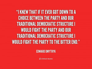 ... democratic structure I would fight the Party to the bitter end