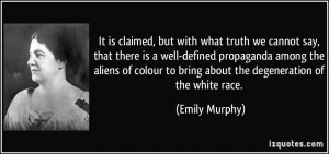 ... to bring about the degeneration of the white race. - Emily Murphy