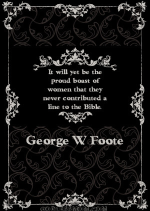 ... that they never contributed a line to the Bible. – George W. Foote