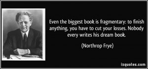 Even the biggest book is fragmentary: to finish anything, you have to ...