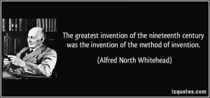 The greatest invention of the nineteenth century was the invention of ...