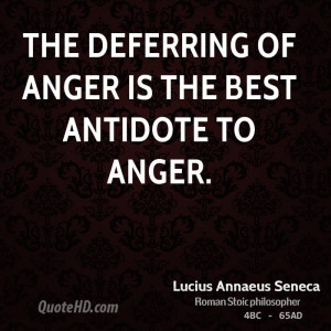 The deferring of anger is the best antidote to anger.