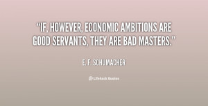 If, however, economic ambitions are good servants, they are bad ...
