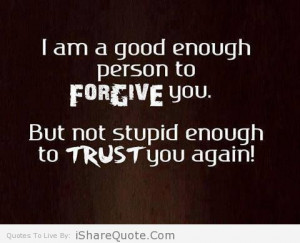 am a good enough person to forgive you…