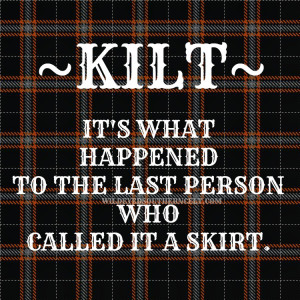 KILT--what happened to the last person who called it a skirt, as in ...