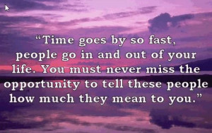 Time goes by so fast, people go in and out of your life. You must ...