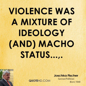 Violence was a mixture of ideology (and) macho status...,.