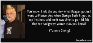 ... to go - I'd felt that we had grown above that, you know? - Tommy Chong