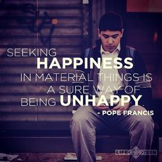 ... material things is a sure way of being unhappy.