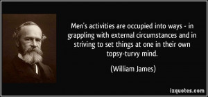 ... to set things at one in their own topsy-turvy mind. - William James