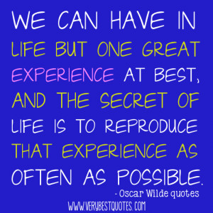 We can have in life but one great experience at best, and the secret ...