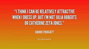 quote-Joanne-Froggatt-i-think-i-can-be-relatively-attractive-159837 ...