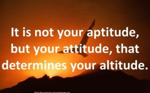 It is not your aptitude, but your attitude, that determines your ...