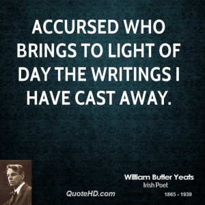 Accursed who brings to light of day the writings I have cast away.