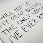 Quotes about Life - I will not let my fear become the only world I've ...