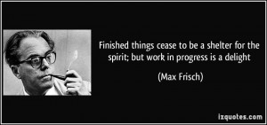 Finished things cease to be a shelter for the spirit; but work in ...