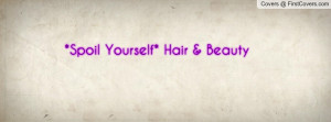 Spoil Yourself* Hair & Beauty Profile Facebook Covers