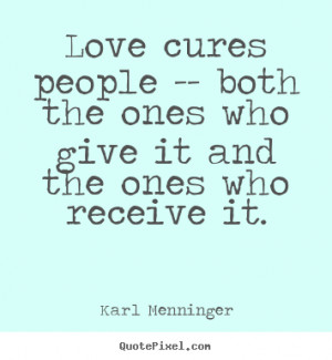 ... Love cures people -- both the ones who give it and the.. - Love quotes