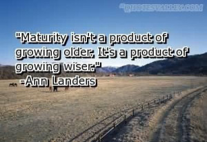 Maturity isnt a product of growing older quote