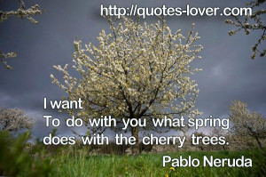 want To do with you what spring does with the cherry trees. #Love # ...