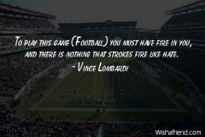 To play this game (Football) you must have fire in you, and there is ...