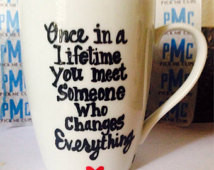 ... Once in a lifetime you meet someone who changes everything coffee mug