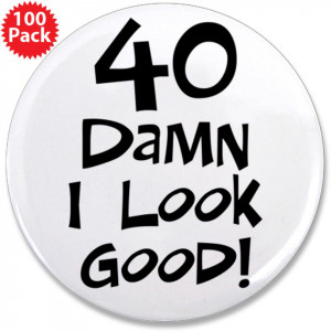 40th birthday i look good 3 5 button 100 pack $ 189 99
